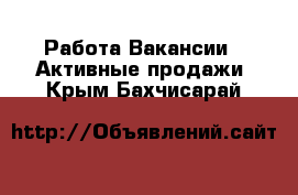 Работа Вакансии - Активные продажи. Крым,Бахчисарай